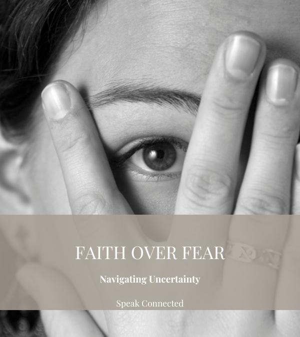 Faith Over Fear: Navigate Uncertainty as a Believer